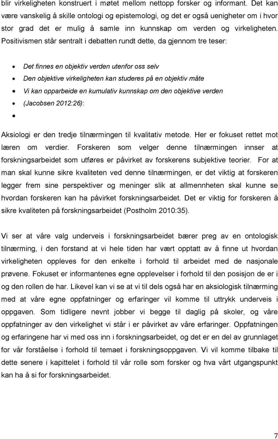 Positivismen står sentralt i debatten rundt dette, da gjennom tre teser: Det finnes en objektiv verden utenfor oss selv Den objektive virkeligheten kan studeres på en objektiv måte Vi kan opparbeide