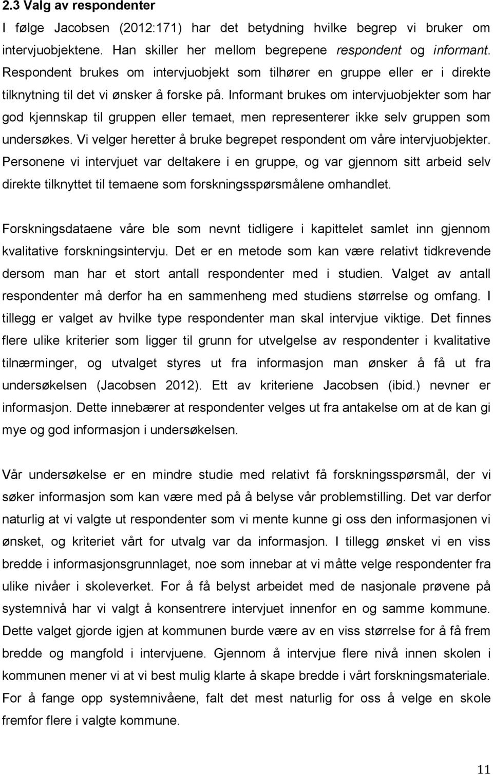 Informant brukes om intervjuobjekter som har god kjennskap til gruppen eller temaet, men representerer ikke selv gruppen som undersøkes.