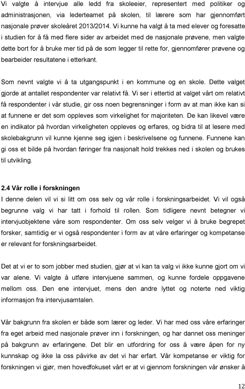 gjennomfører prøvene og bearbeider resultatene i etterkant. Som nevnt valgte vi å ta utgangspunkt i en kommune og en skole. Dette valget gjorde at antallet respondenter var relativt få.