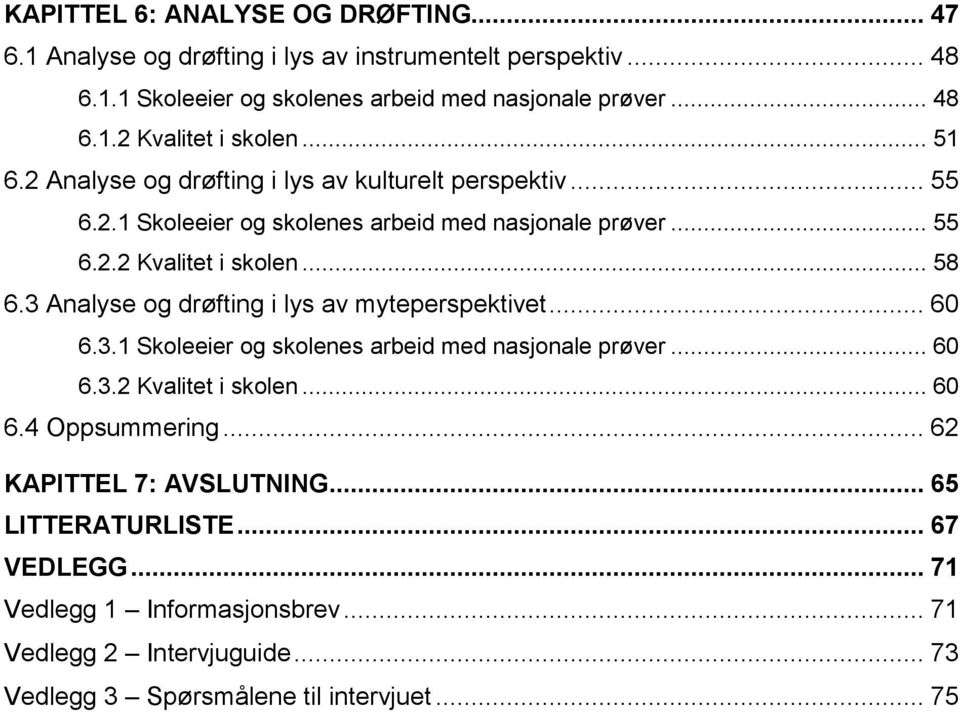 3 Analyse og drøfting i lys av myteperspektivet... 60 6.3.1 Skoleeier og skolenes arbeid med nasjonale prøver... 60 6.3.2 Kvalitet i skolen... 60 6.4 Oppsummering.