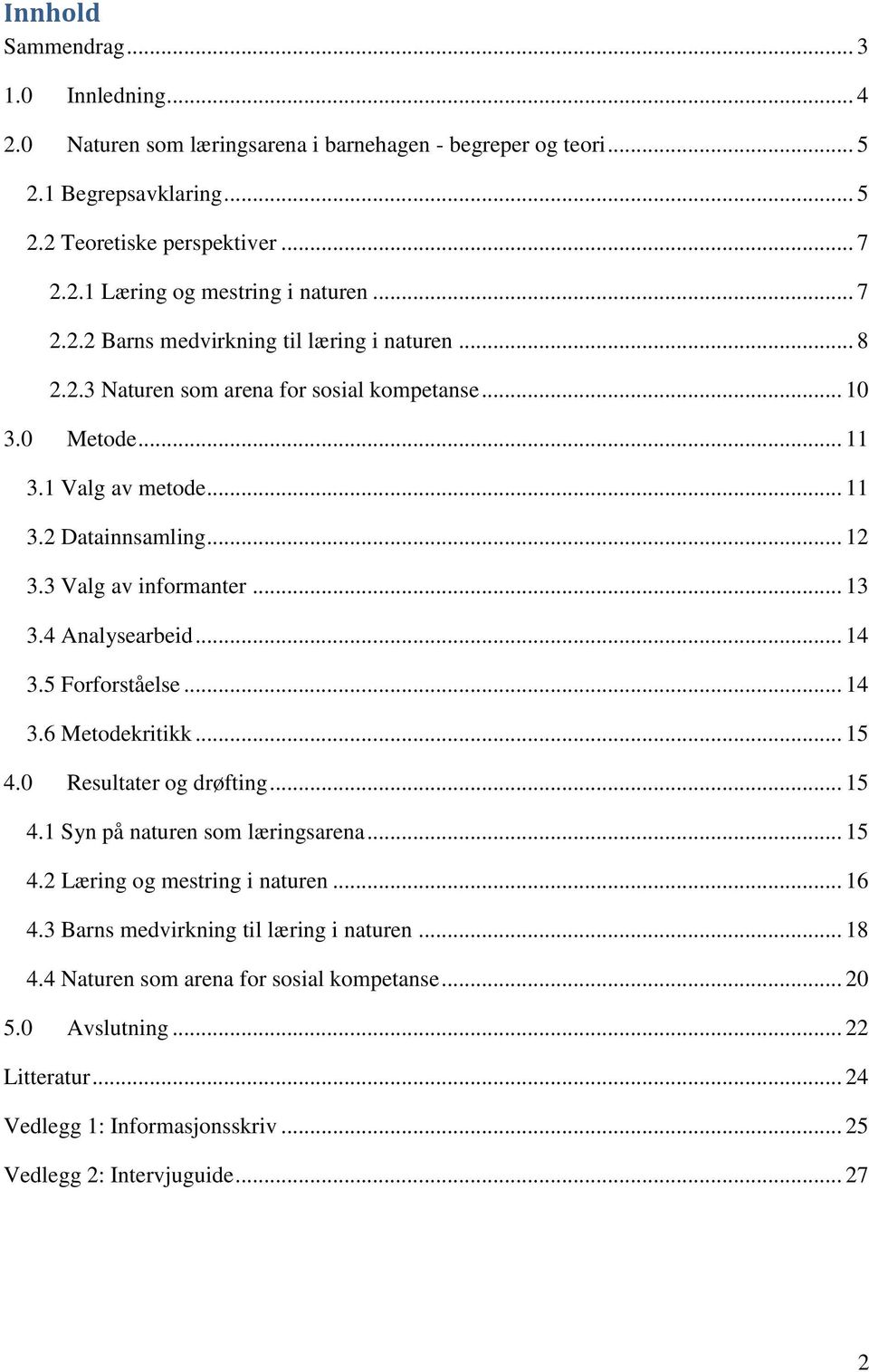 .. 13 3.4 Analysearbeid... 14 3.5 Forforståelse... 14 3.6 Metodekritikk... 15 4.0 Resultater og drøfting... 15 4.1 Syn på naturen som læringsarena... 15 4.2 Læring og mestring i naturen... 16 4.