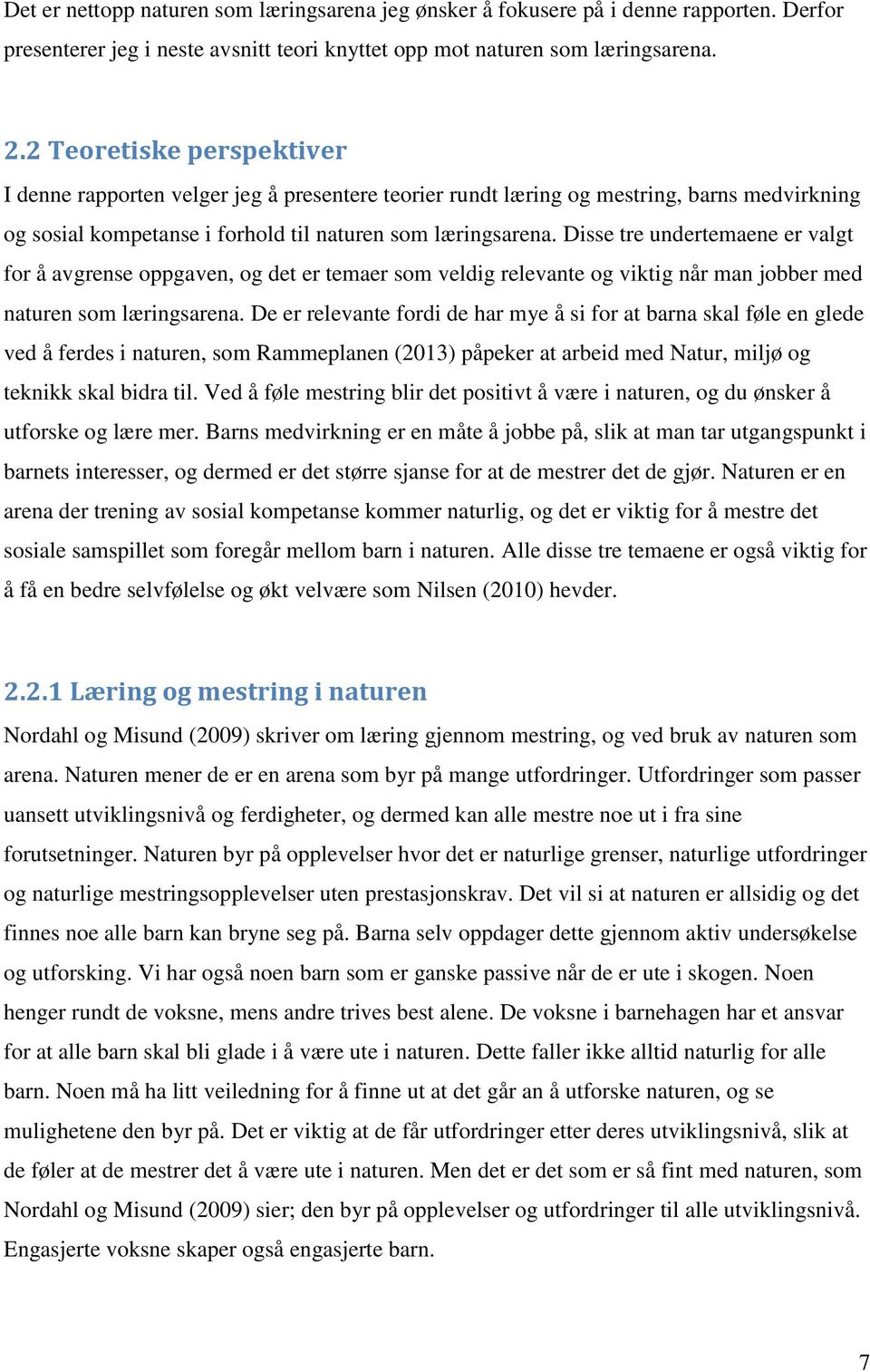 Disse tre undertemaene er valgt for å avgrense oppgaven, og det er temaer som veldig relevante og viktig når man jobber med naturen som læringsarena.