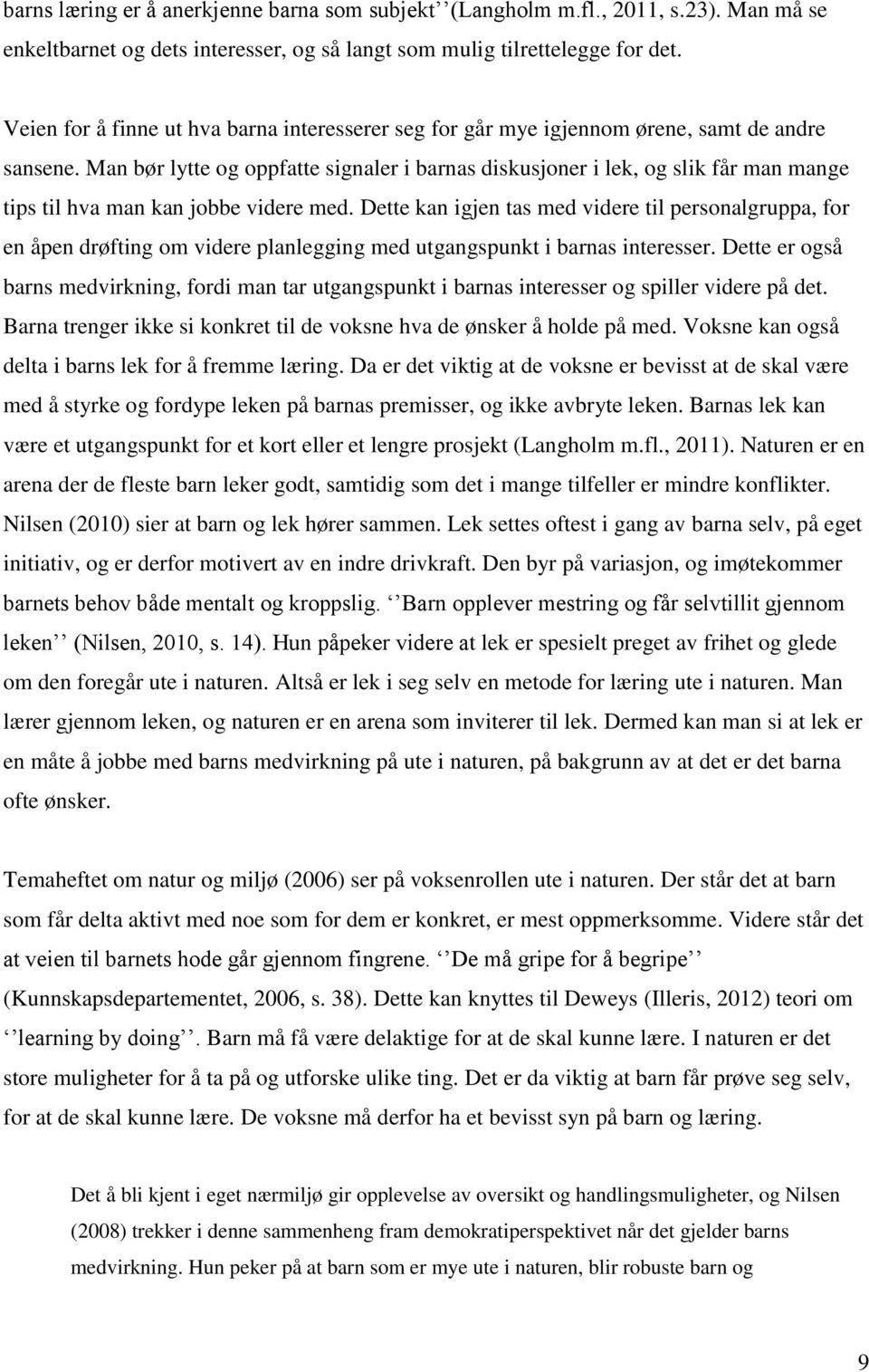 Man bør lytte og oppfatte signaler i barnas diskusjoner i lek, og slik får man mange tips til hva man kan jobbe videre med.