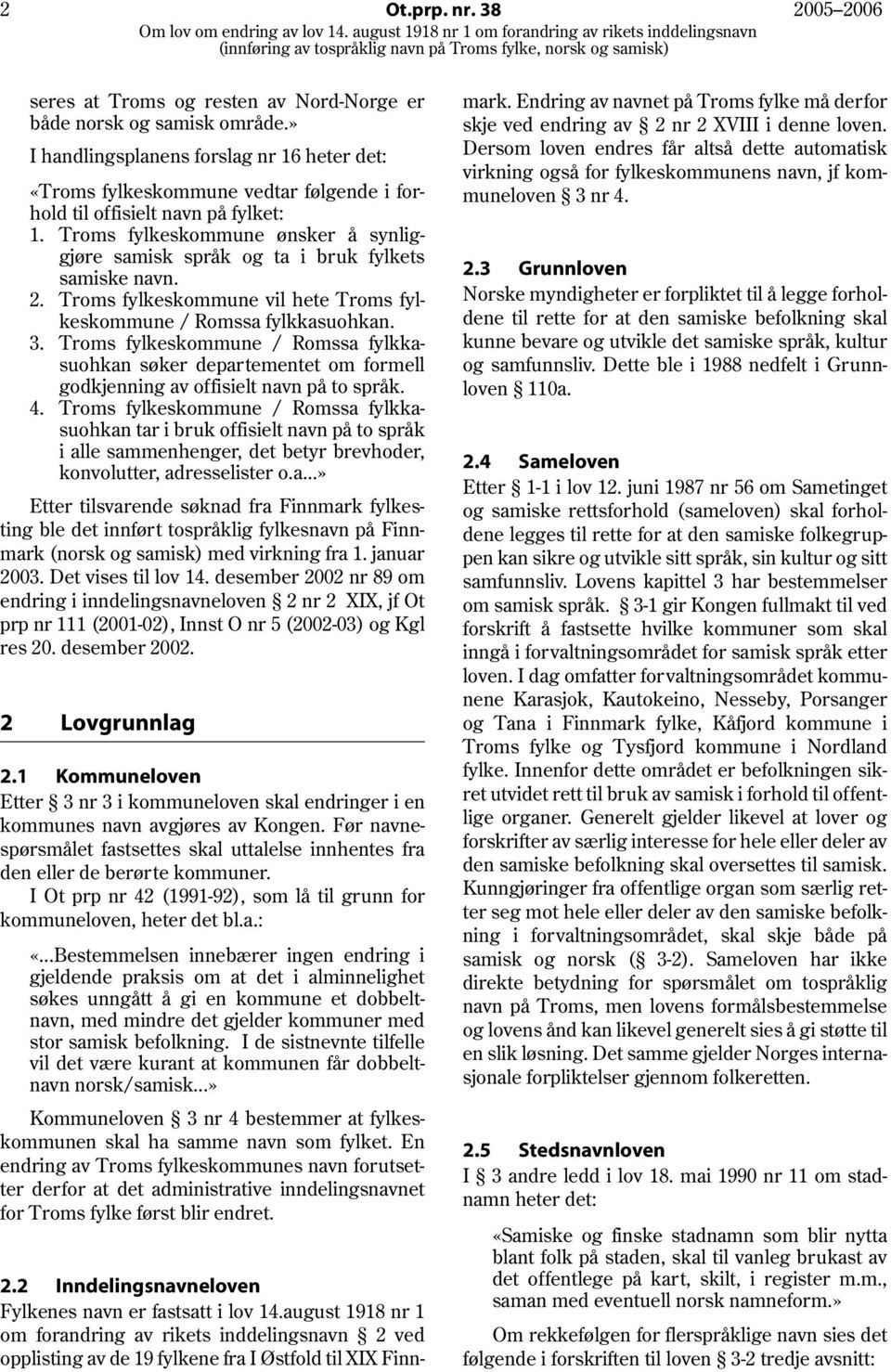 Troms fylkeskommune ønsker å synliggjøre samisk språk og ta i bruk fylkets samiske navn. 2. Troms fylkeskommune vil hete Troms fylkeskommune / Romssa fylkkasuohkan. 3.