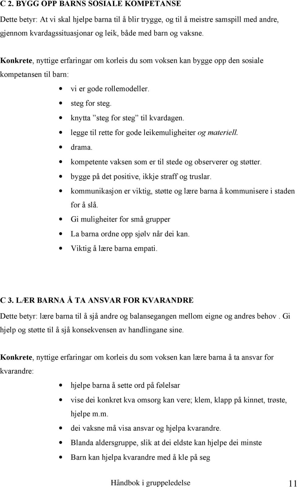 legge til rette for gode leikemuligheiter og materiell. drama. kompetente vaksen som er til stede og observerer og støtter. bygge på det positive, ikkje straff og truslar.