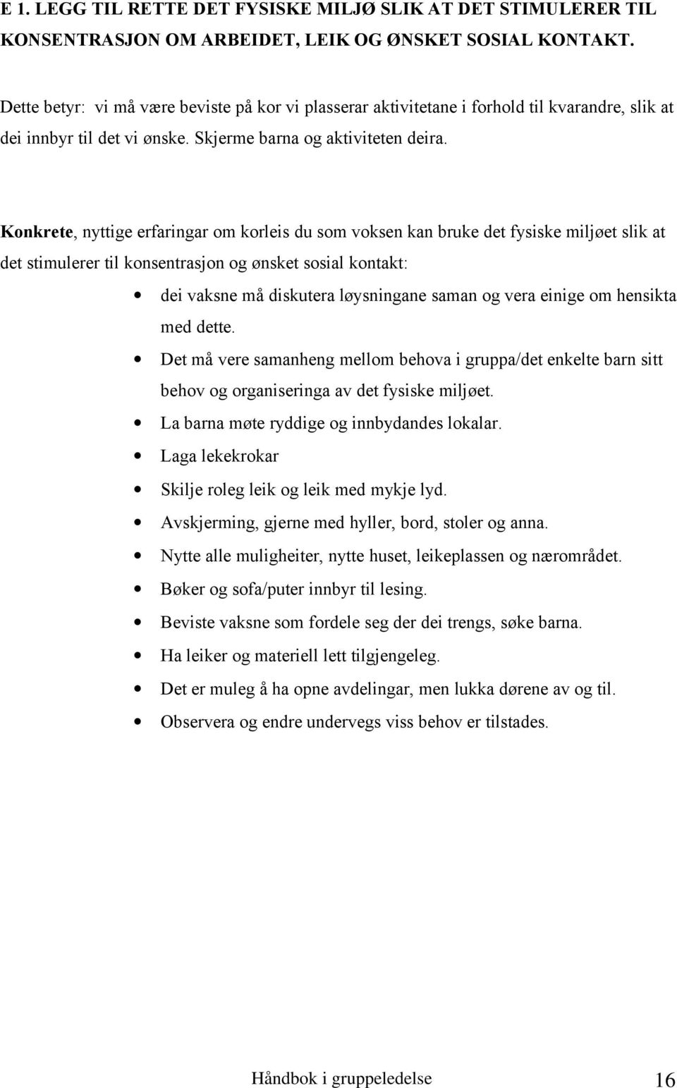 Konkrete, nyttige erfaringar om korleis du som voksen kan bruke det fysiske miljøet slik at det stimulerer til konsentrasjon og ønsket sosial kontakt: dei vaksne må diskutera løysningane saman og