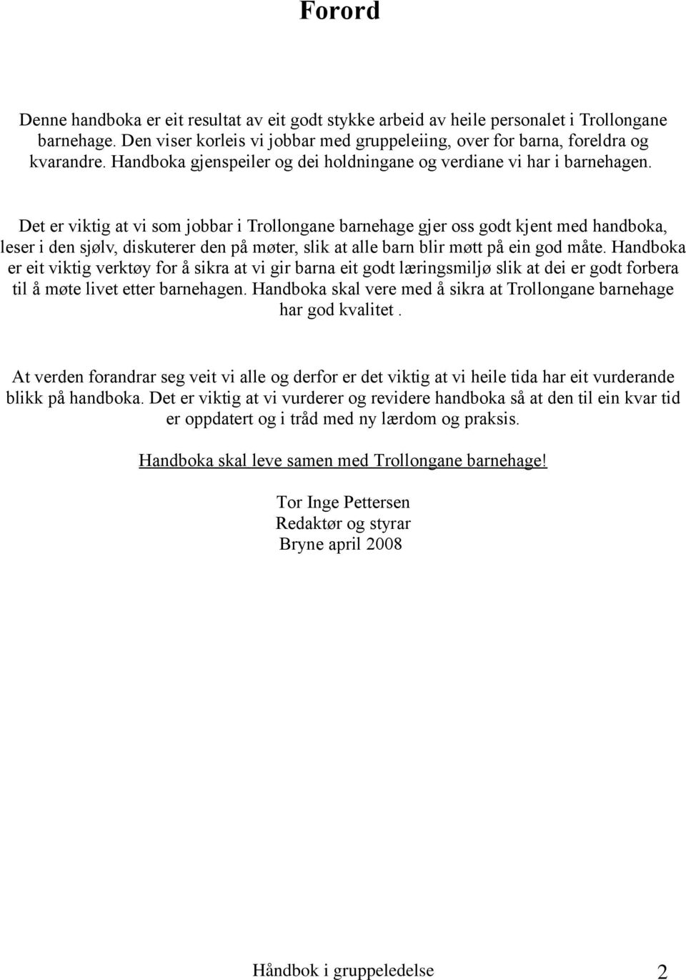 Det er viktig at vi som jobbar i Trollongane barnehage gjer oss godt kjent med handboka, leser i den sjølv, diskuterer den på møter, slik at alle barn blir møtt på ein god måte.