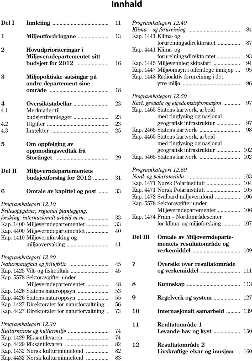 .. 31 6 Omtale av kapittel og post... 33 Programkategori 12.10 Fellesoppgåver, regional planlegging, forsking, internasjonalt arbeid m.m.... 33 Kap. 1400... 33 Kap. 4400... 40 Kap.