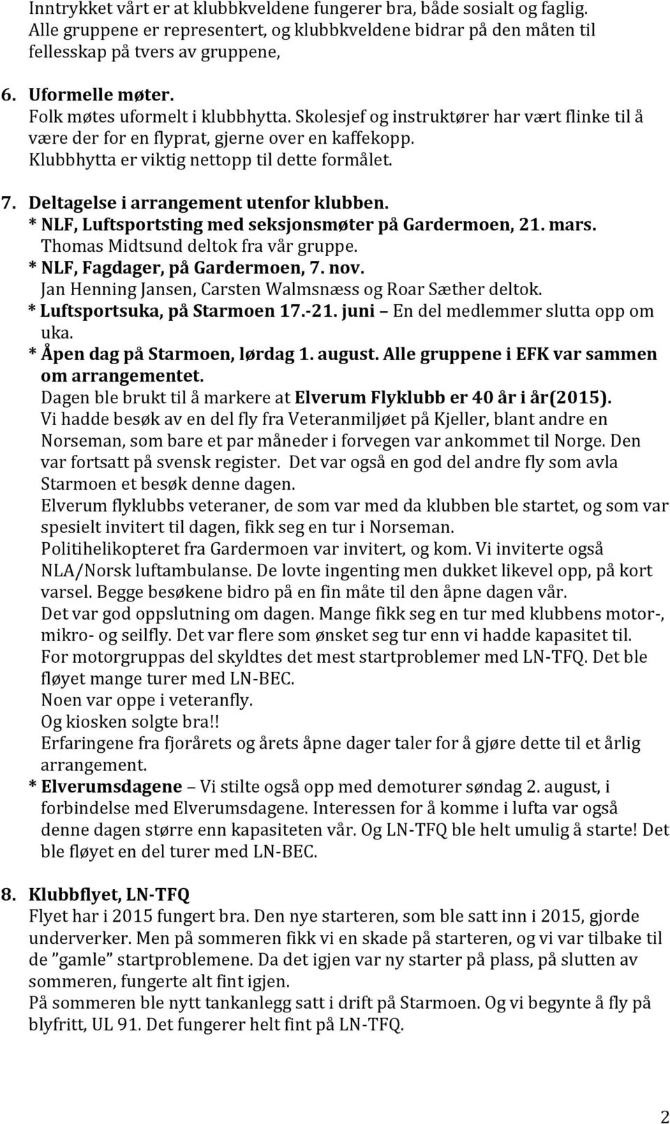 Deltagelse i arrangement utenfor klubben. * NLF, Luftsportsting med seksjonsmøter på Gardermoen, 21. mars. Thomas Midtsund deltok fra vår gruppe. * NLF, Fagdager, på Gardermoen, 7. nov.