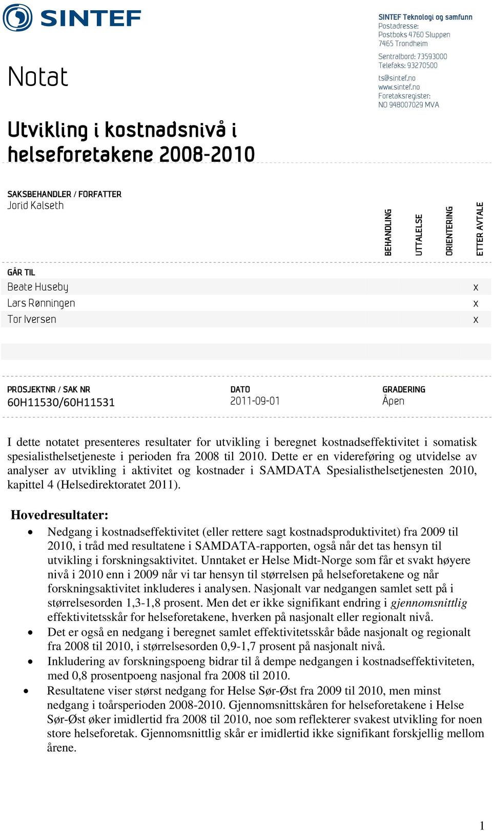 no Foretaksregister: NO 948007029 MVA SAKSBEHANDLER / FORFATTER Jorid Kalseth BEHANDLING UTTALELSE ORIENTERING ETTER AVTALE GÅR TIL Beate Huseby Lars Rønningen Tor Iversen x x x PROSJEKTNR / SAK NR