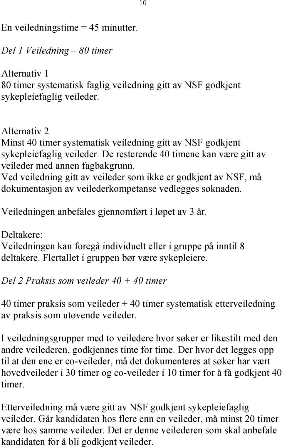 Ved veiledning gitt av veileder som ikke er godkjent av NSF, må dokumentasjon av veilederkompetanse vedlegges søknaden. Veiledningen anbefales gjennomført i løpet av 3 år.