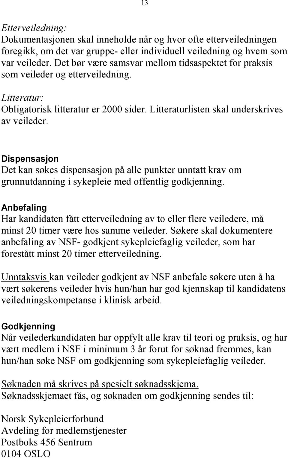 Dispensasjon Det kan søkes dispensasjon på alle punkter unntatt krav om grunnutdanning i sykepleie med offentlig godkjenning.