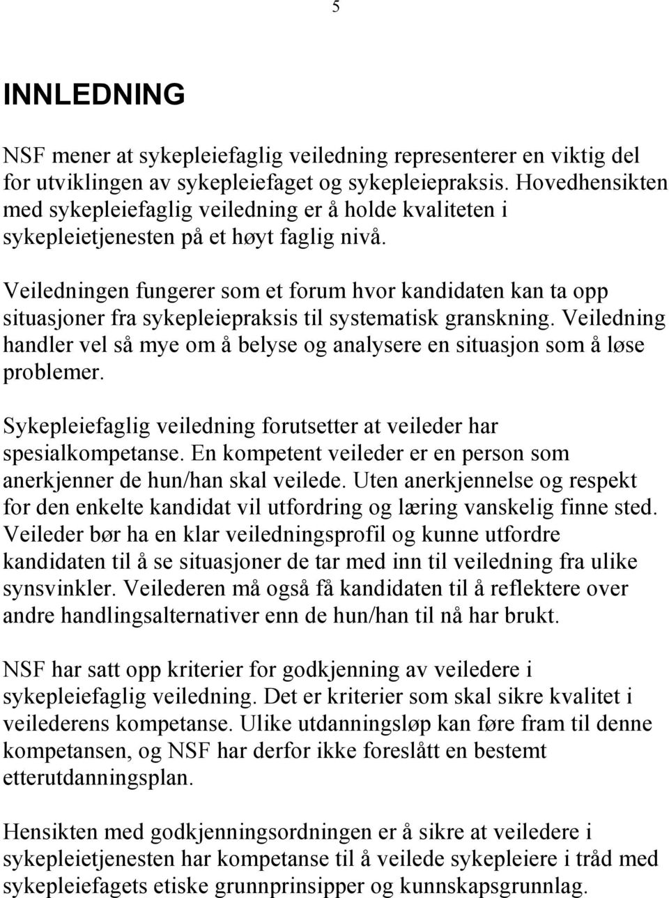 Veiledningen fungerer som et forum hvor kandidaten kan ta opp situasjoner fra sykepleiepraksis til systematisk granskning.