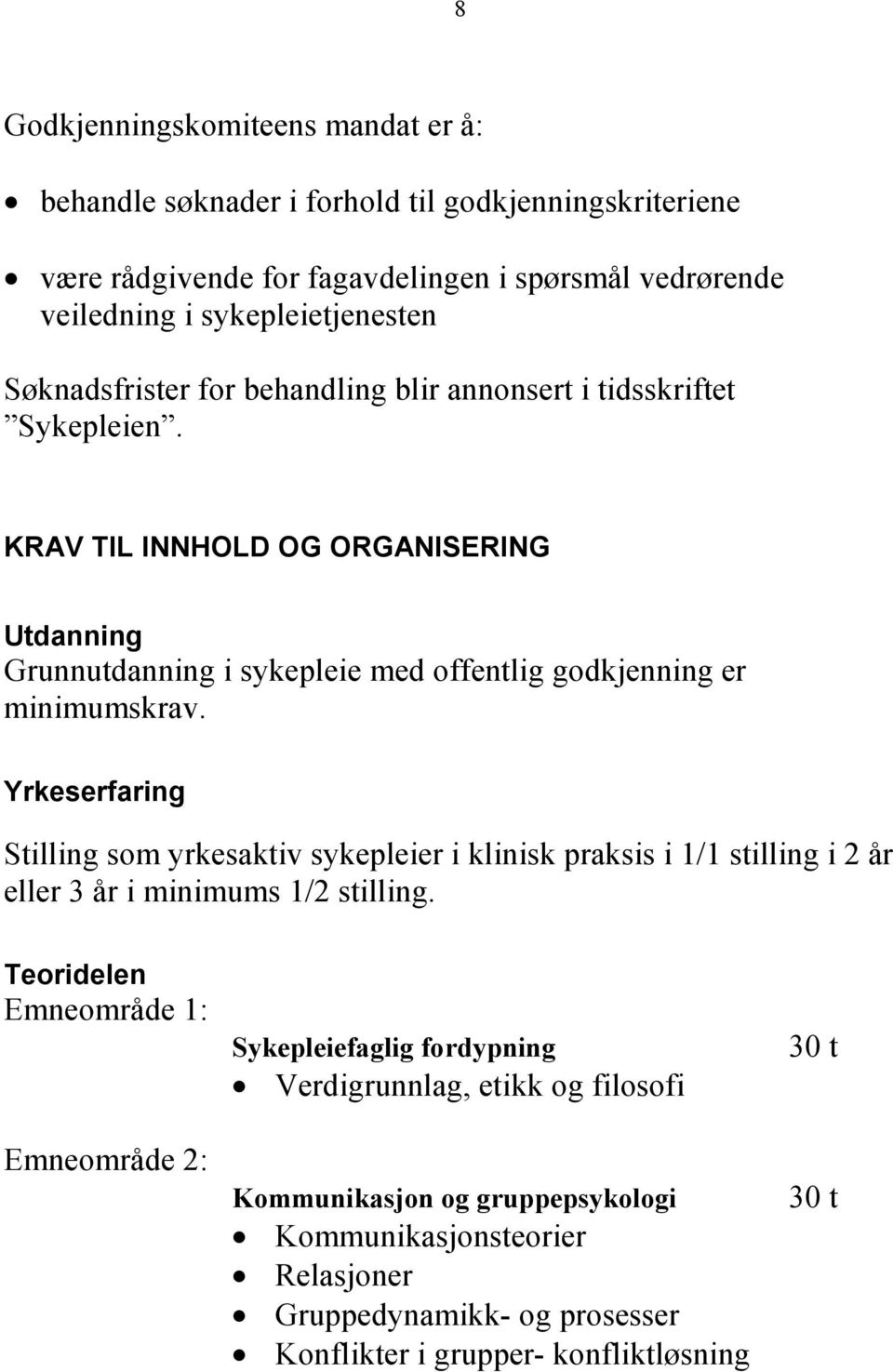 KRAV TIL INNHOLD OG ORGANISERING Utdanning Grunnutdanning i sykepleie med offentlig godkjenning er minimumskrav.