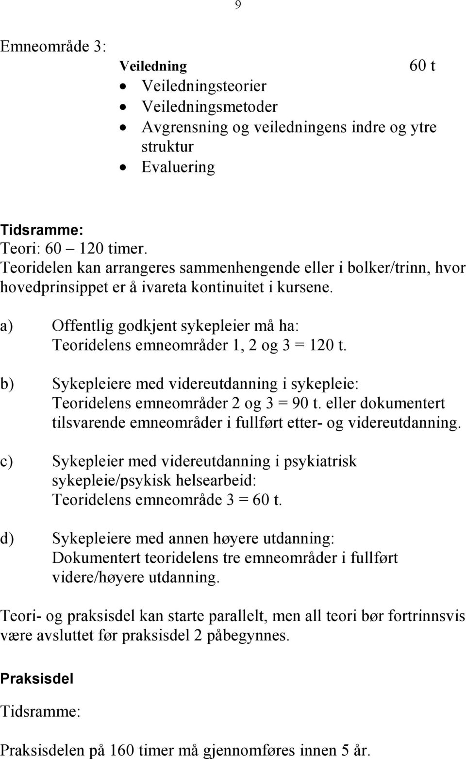 a) Offentlig godkjent sykepleier må ha: Teoridelens emneområder 1, 2 og 3 = 120 t. b) Sykepleiere med videreutdanning i sykepleie: Teoridelens emneområder 2 og 3 = 90 t.