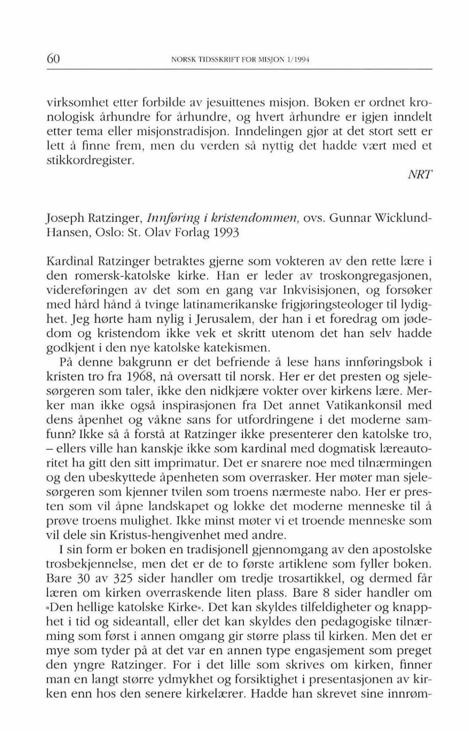 Inndelingen gjmr at det stort sett er lett i finne frem, men du verden si nyttig det hadde vzrt med et stikkordregister. Joseph Ratzinger, Innf0ring i kristendommen, ovs.