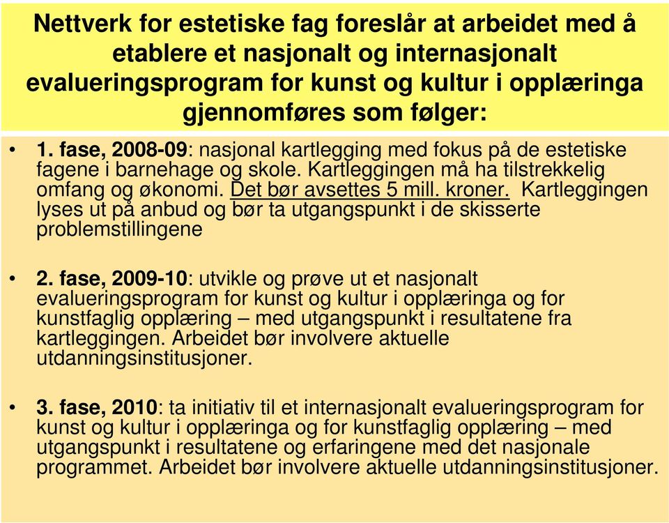 Kartleggingen lyses ut på anbud og bør ta utgangspunkt i de skisserte problemstillingene 2.