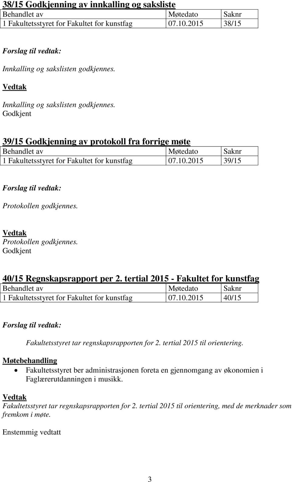 Protokollen godkjennes. Godkjent 40/15 Regnskapsrapport per 2. tertial 2015 - Fakultet for kunstfag 1 Fakultetsstyret for Fakultet for kunstfag 07.10.