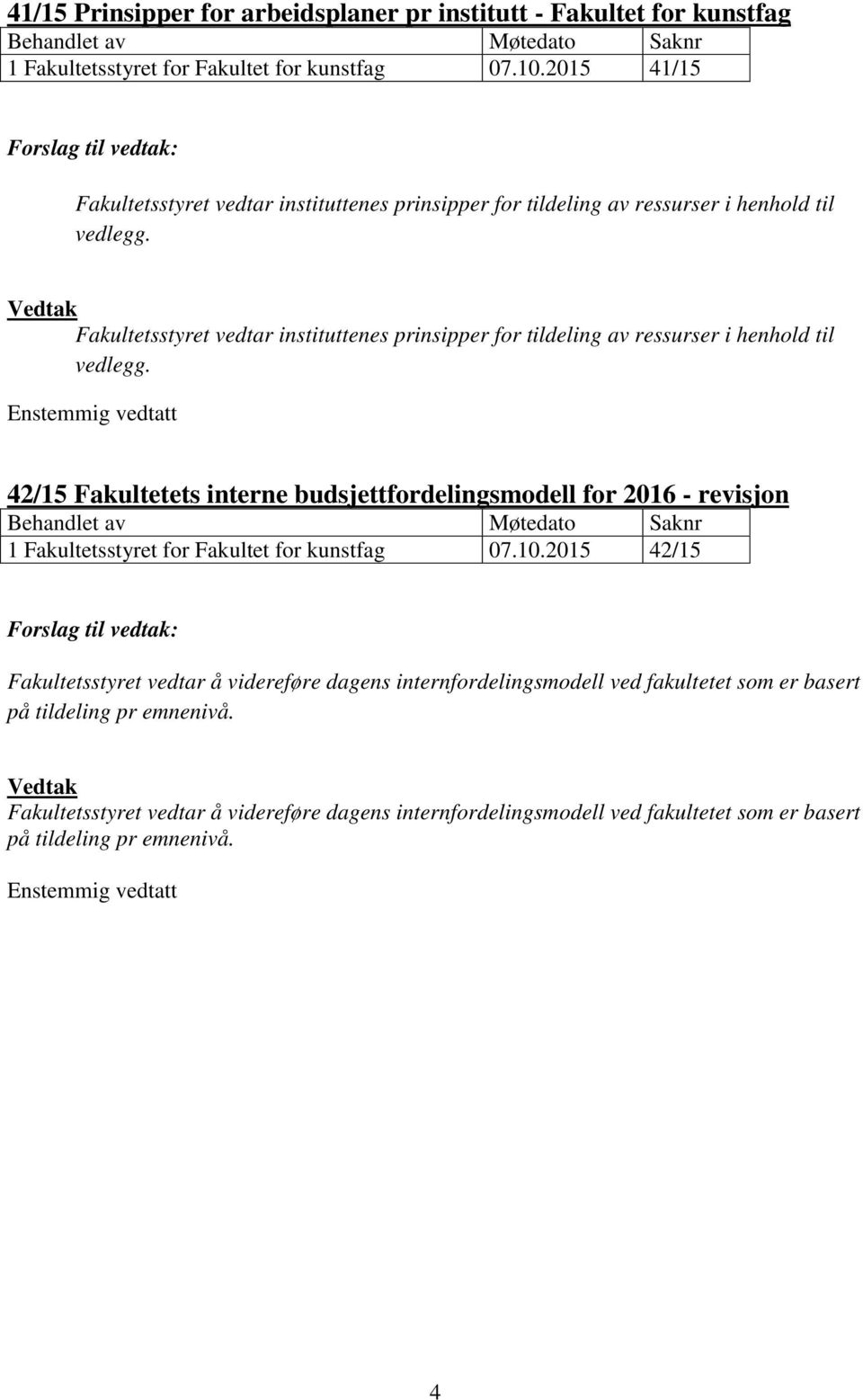 Fakultetsstyret vedtar instituttenes prinsipper for tildeling av ressurser i henhold til vedlegg.