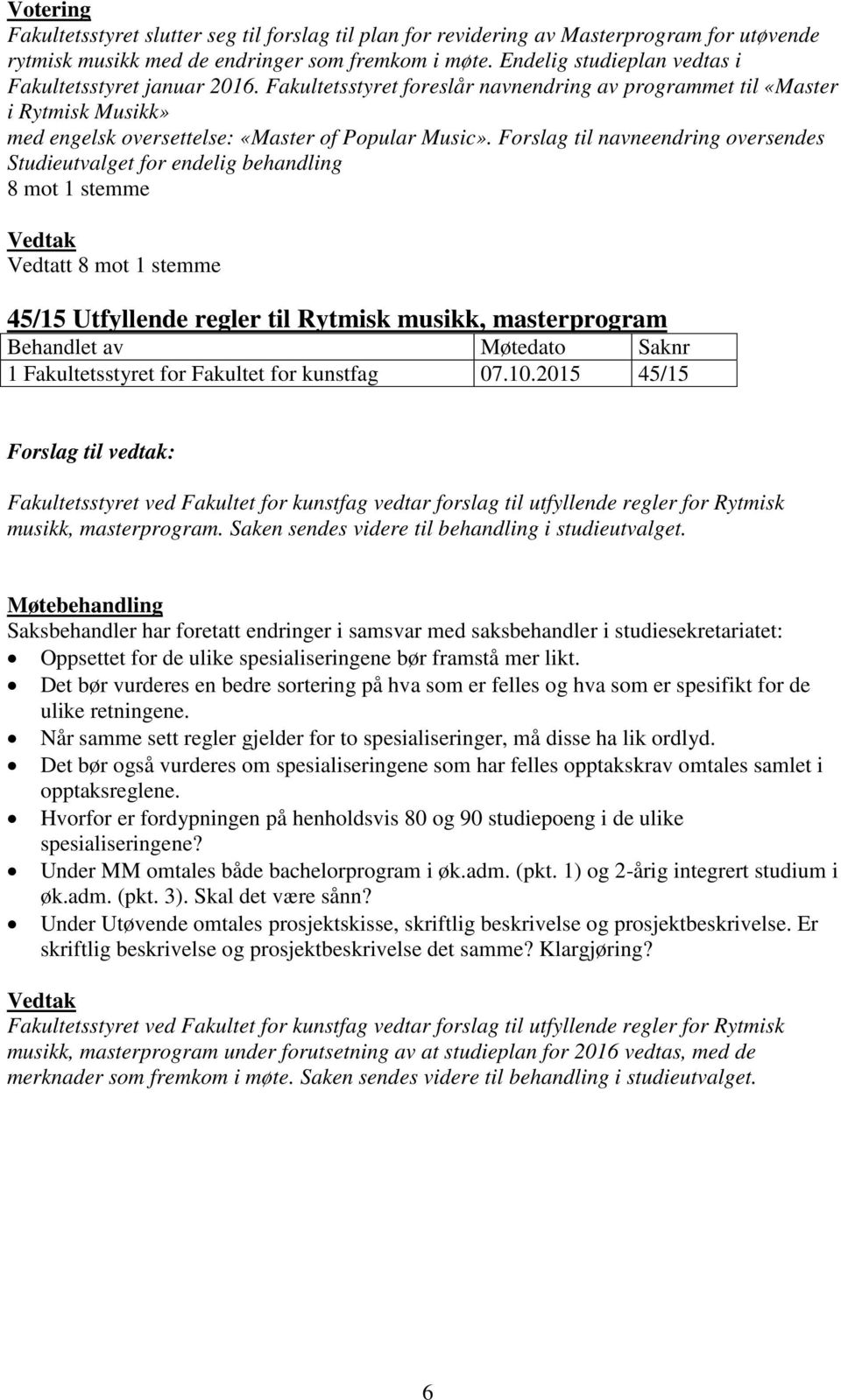 Forslag til navneendring oversendes Studieutvalget for endelig behandling 8 mot 1 stemme Vedtatt 8 mot 1 stemme 45/15 Utfyllende regler til Rytmisk musikk, masterprogram 1 Fakultetsstyret for