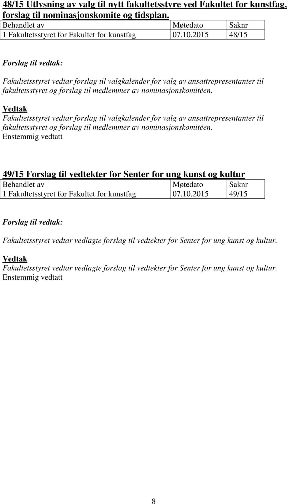 Fakultetsstyret vedtar forslag til valgkalender for valg av ansattrepresentanter til fakultetsstyret og forslag til medlemmer av nominasjonskomitéen.