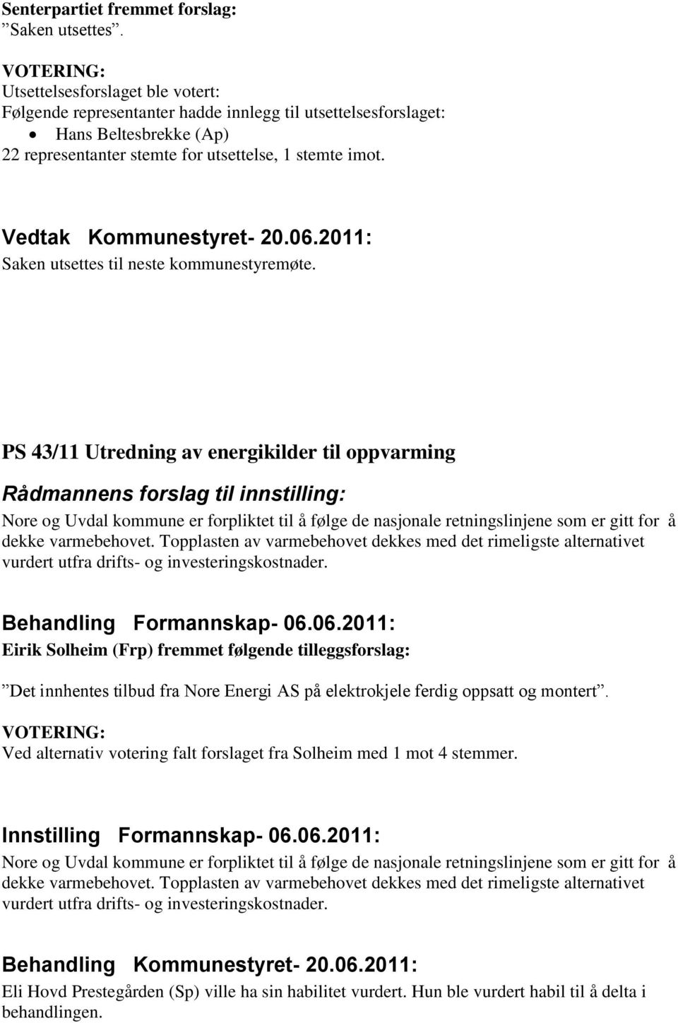 Vedtak Kommunestyret- 20.06.2011: Saken utsettes til neste kommunestyremøte.