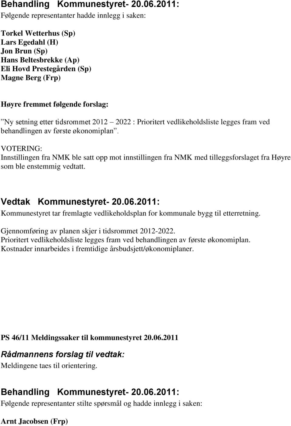 forslag: Ny setning etter tidsrommet 2012 2022 : Prioritert vedlikeholdsliste legges fram ved behandlingen av første økonomiplan.