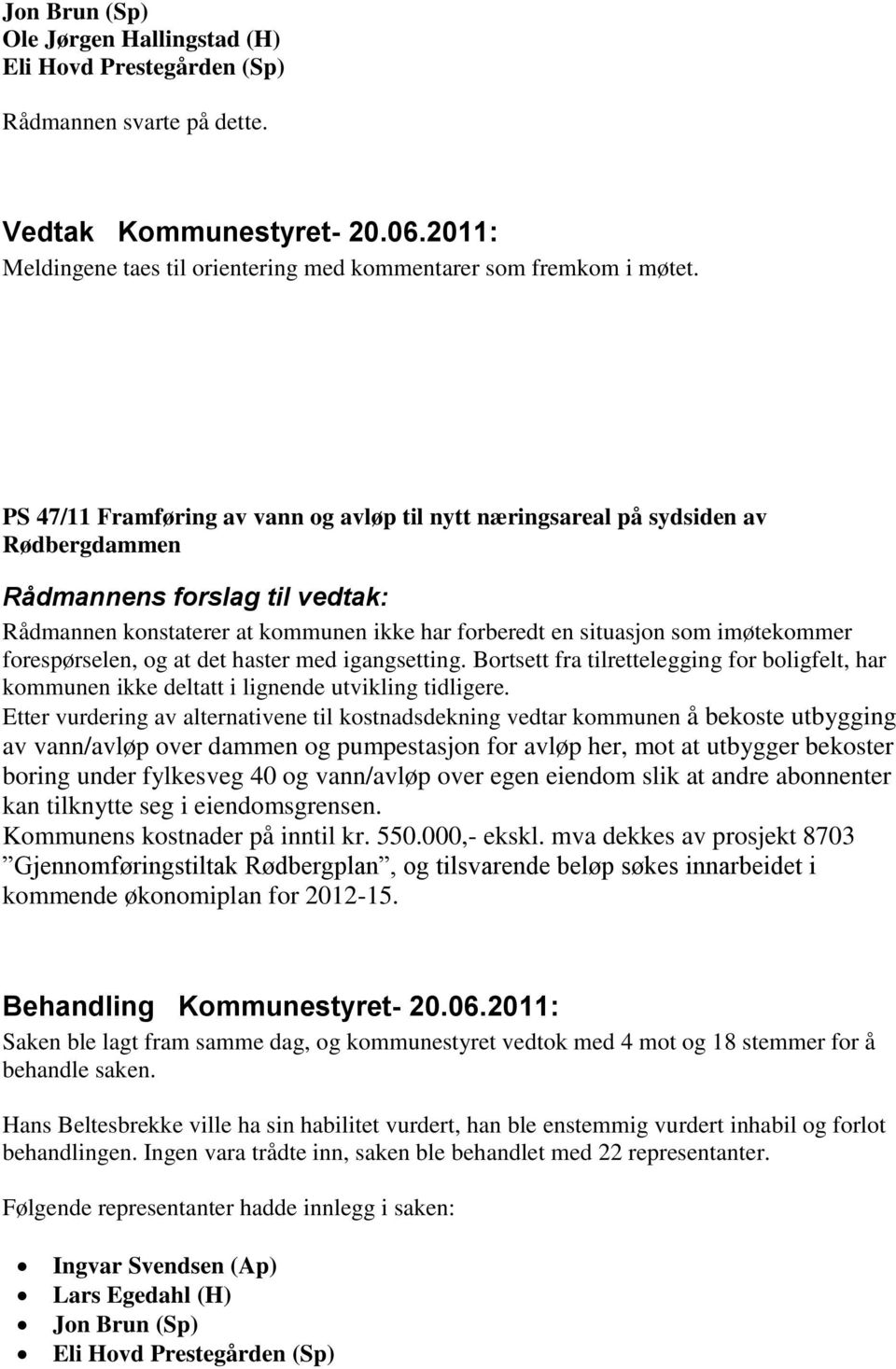 imøtekommer forespørselen, og at det haster med igangsetting. Bortsett fra tilrettelegging for boligfelt, har kommunen ikke deltatt i lignende utvikling tidligere.