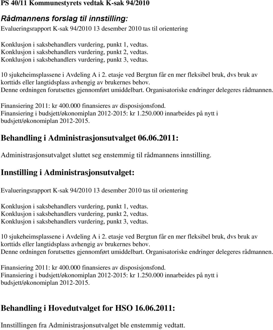 etasje ved Bergtun får en mer fleksibel bruk, dvs bruk av korttids eller langtidsplass avhengig av brukernes behov. Denne ordningen forutsettes gjennomført umiddelbart.