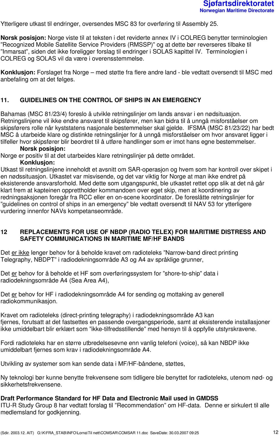 Inmarsat, siden det ikke foreligger forslag til endringer i SOLAS kapittel IV. Terminologien i COLREG og SOLAS vil da være i overensstemmelse.