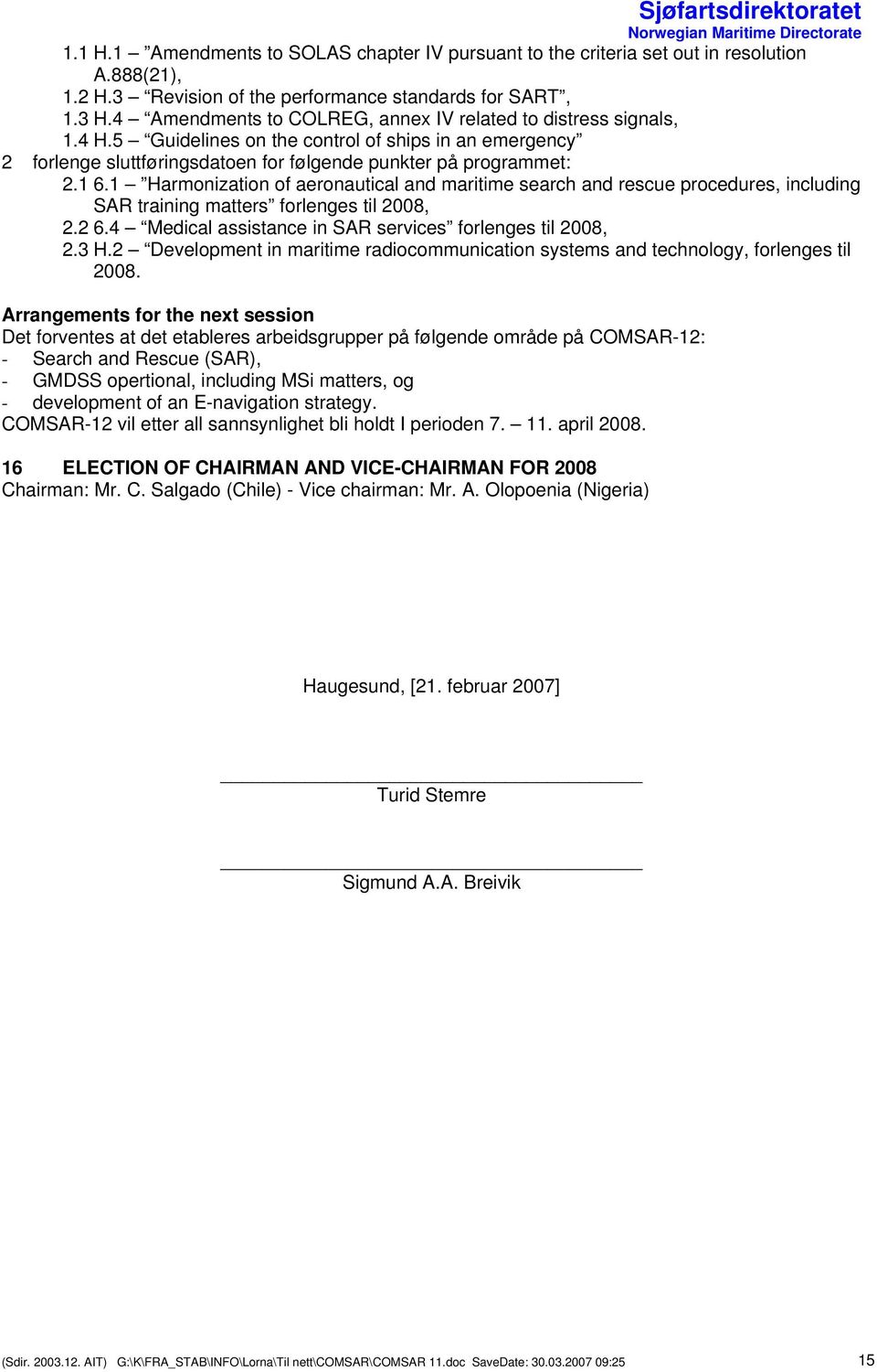 1 Harmonization of aeronautical and maritime search and rescue procedures, including SAR training matters forlenges til 2008, 2.2 6.4 Medical assistance in SAR services forlenges til 2008, 2.3 H.