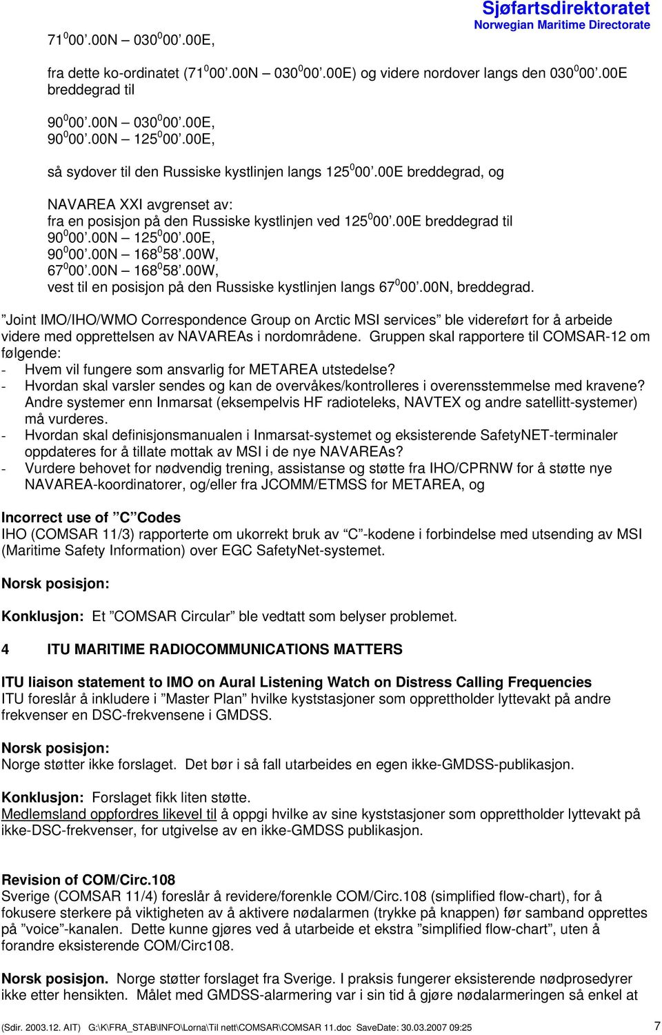 00N 125 0 00.00E, 90 0 00.00N 168 0 58.00W, 67 0 00.00N 168 0 58.00W, vest til en posisjon på den Russiske kystlinjen langs 67 0 00.00N, breddegrad.