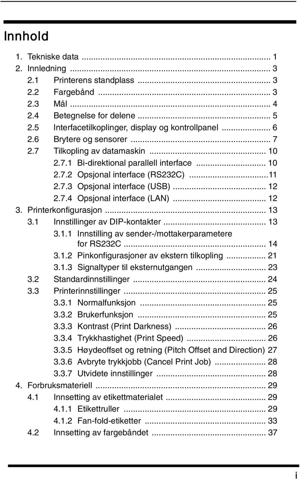 .. 12 3. Printerkonfigurasjon... 13 3.1 Innstillinger av DIP-kontakter... 13 3.1.1 Innstilling av sender-/mottakerparametere for RS232C... 14 3.1.2 Pinkonfigurasjoner av ekstern tilkopling... 21 3.1.3 Signaltyper til eksternutgangen.