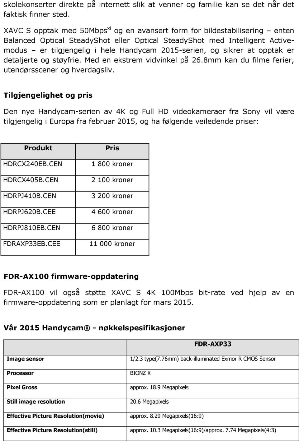 2015-serien, og sikrer at opptak er detaljerte og støyfrie. Med en ekstrem vidvinkel på 26.8mm kan du filme ferier, utendørsscener og hverdagsliv.