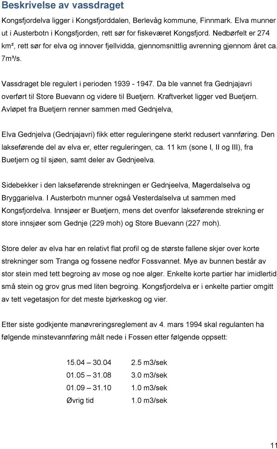 Da ble vannet fra Gednjajavri overført til Store Buevann og videre til Buetjern. Kraftverket ligger ved Buetjern.