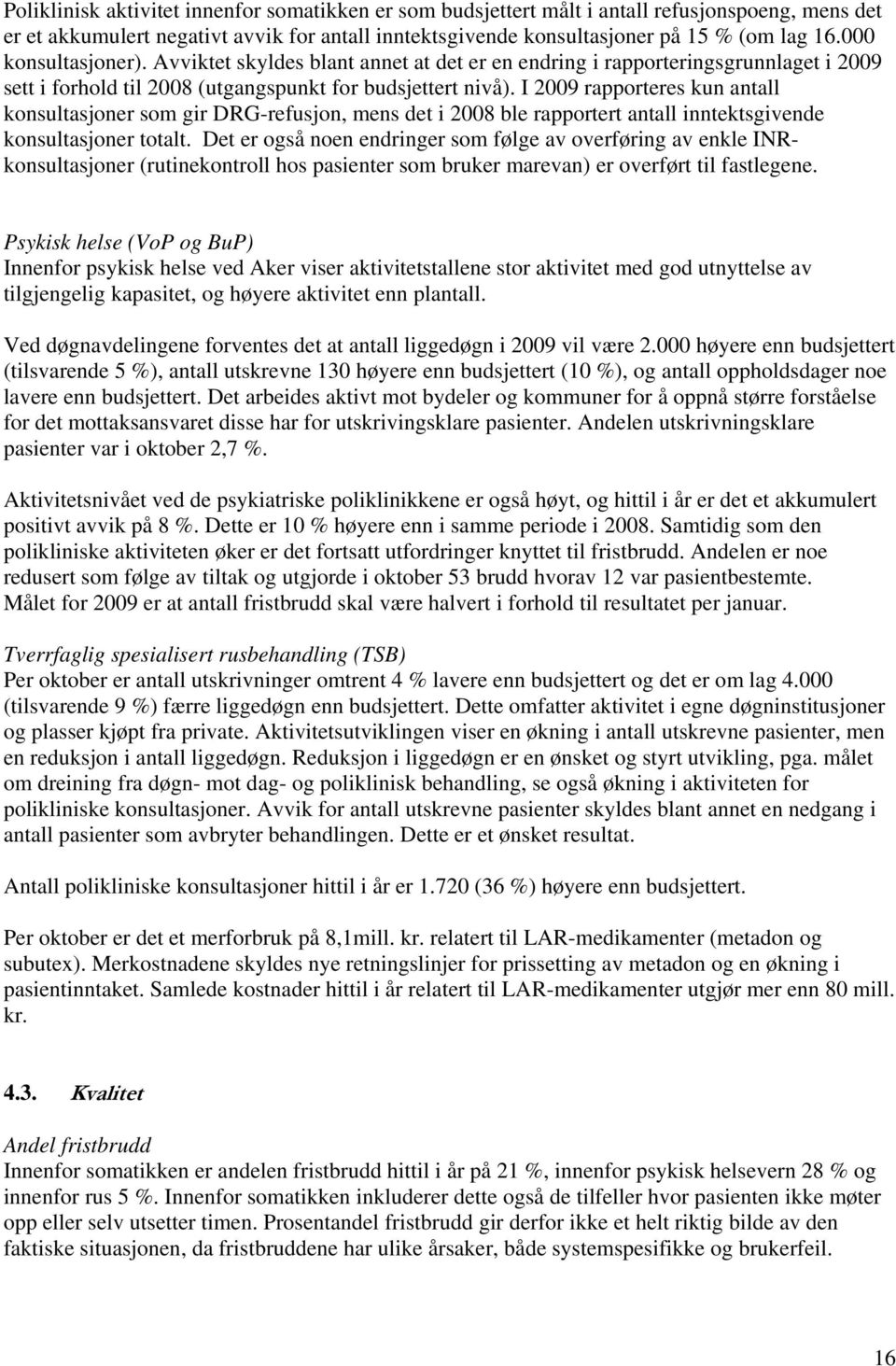 I 2009 rapporteres kun antall konsultasjoner som gir DRG-refusjon, mens det i 2008 ble rapportert antall inntektsgivende konsultasjoner totalt.