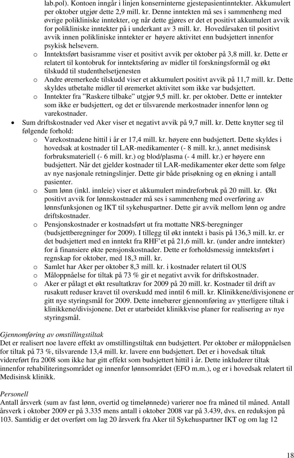 Hovedårsaken til positivt avvik innen polikliniske inntekter er høyere aktivitet enn budsjettert innenfor psykisk helsevern. o Inntektsført basisramme viser et positivt avvik per oktober på 3,8 mill.