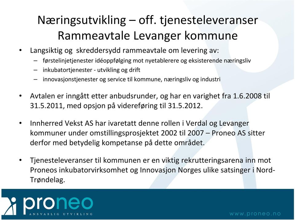 inkubatortjenester utvikling og drift innovasjonstjenester og service til kommune, næringsliv og industri Avtalen er inngått etter anbudsrunder, og har en varighet fra 1.6.2008 til 31.5.