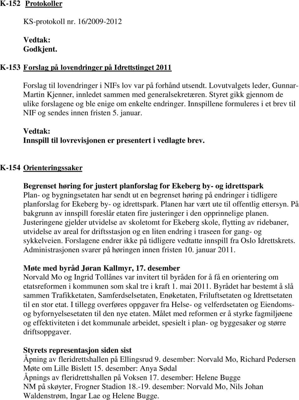 Innspillene formuleres i et brev til NIF og sendes innen fristen 5. januar. Vedtak: Innspill til lovrevisjonen er presentert i vedlagte brev.