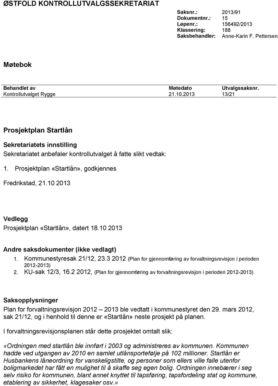 Prosjektplan «Startlån», godkjennes Fredrikstad, 21.10 2013 Vedlegg Prosjektplan «Startlån», datert 18.10 2013 Andre saksdokumenter (ikke vedlagt) 1. Kommunestyresak 21/12, 23.