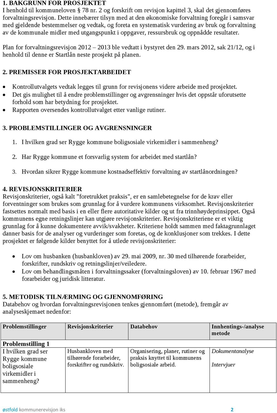 utgangspunkt i oppgaver, ressursbruk og oppnådde resultater. Plan for forvaltningsrevisjon 2012 2013 ble vedtatt i bystyret den 29.