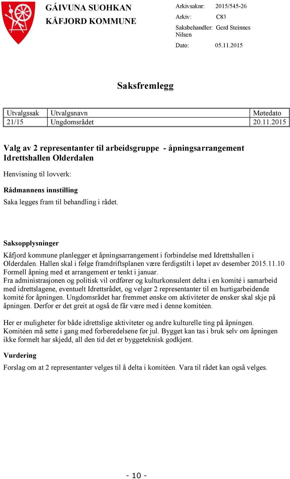 2015 Valg av 2 representanter til arbeidsgruppe - åpningsarrangement Idrettshallen Olderdalen Henvisning til lovverk: Rådmannens innstilling Saka legges fram til behandling i rådet.