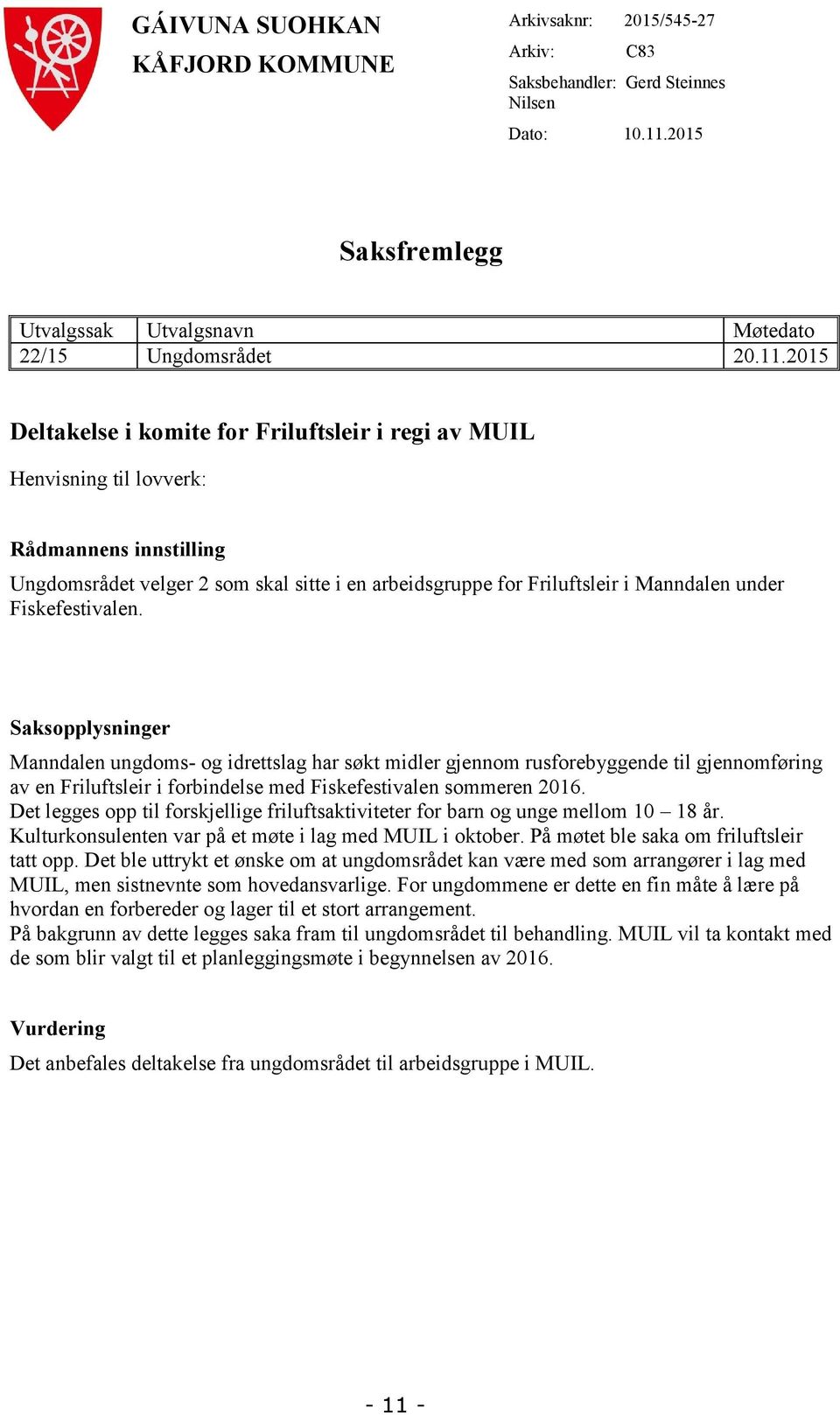 2015 Deltakelse i komite for Friluftsleir i regi av MUIL Henvisning til lovverk: Rådmannens innstilling Ungdomsrådet velger 2 som skal sitte i en arbeidsgruppe for Friluftsleir i Manndalen under