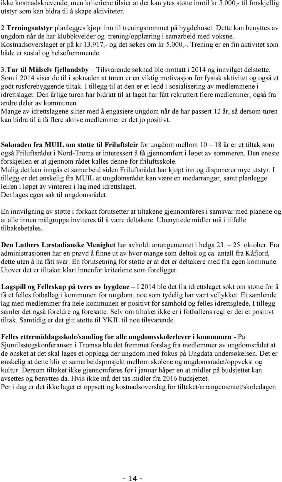 917,- og det søkes om kr 5.000,-. Trening er en fin aktivitet som både er sosial og helsefremmende. 3.Tur til Målselv fjellandsby Tilsvarende søknad ble mottatt i 2014 og innvilget delstøtte.