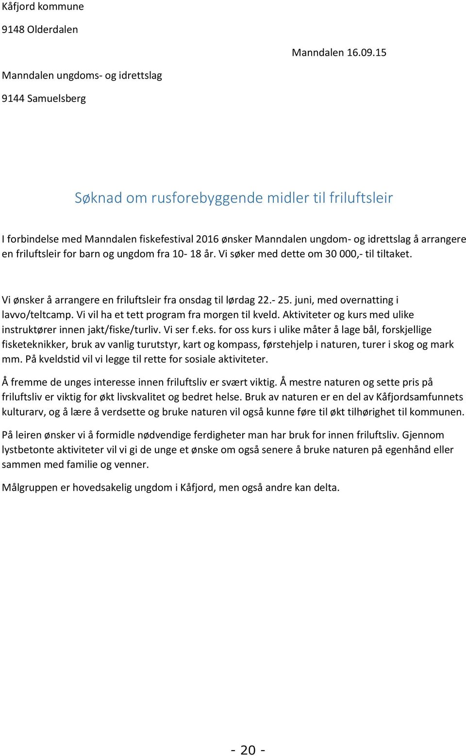 arrangere en friluftsleir for barn og ungdom fra 10-18 år. Vi søker med dette om 30 000,- til tiltaket. Vi ønsker å arrangere en friluftsleir fra onsdag til lørdag 22.- 25.