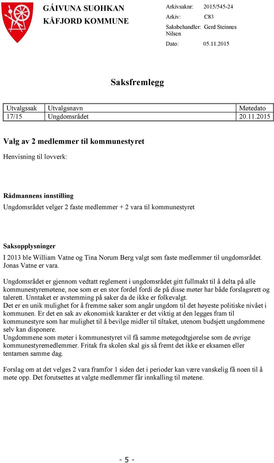 2015 Valg av 2 medlemmer til kommunestyret Henvisning til lovverk: Rådmannens innstilling Ungdomsrådet velger 2 faste medlemmer + 2 vara til kommunestyret Saksopplysninger I 2013 ble William Vatne og