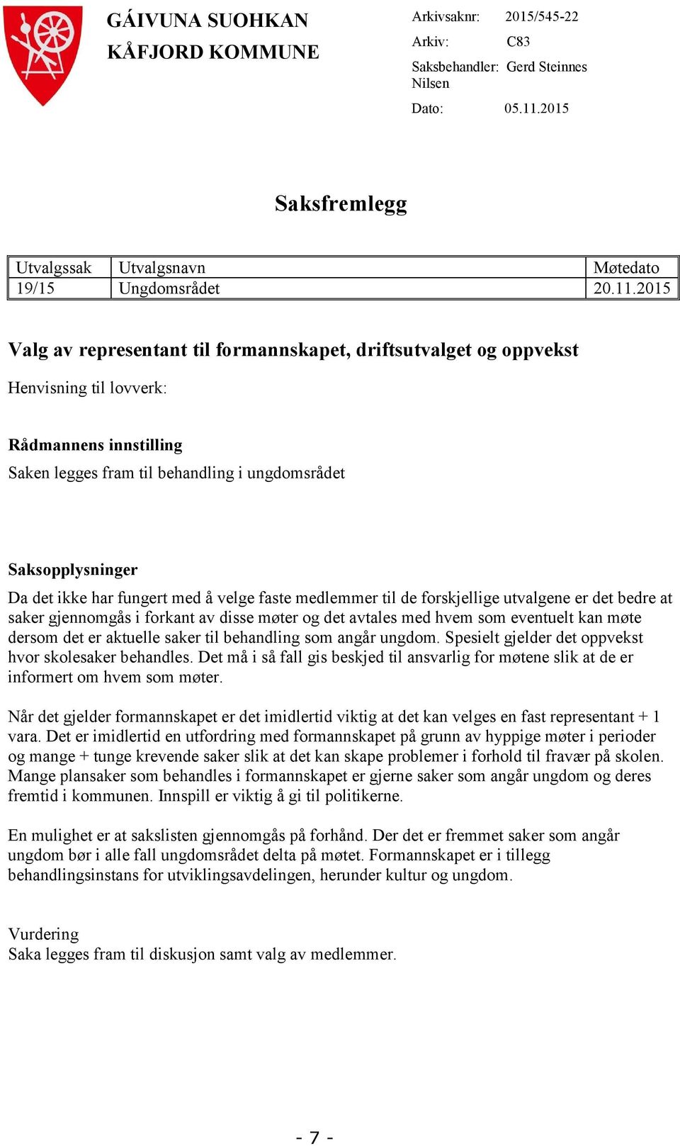 2015 Valg av representant til formannskapet, driftsutvalget og oppvekst Henvisning til lovverk: Rådmannens innstilling Saken legges fram til behandling i ungdomsrådet Saksopplysninger Da det ikke har