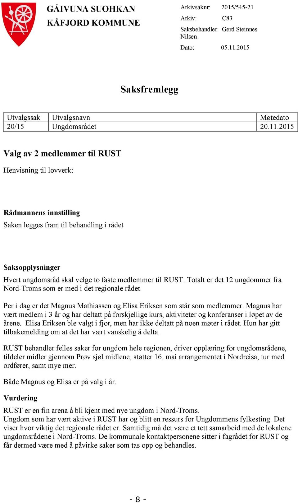 2015 Valg av 2 medlemmer til RUST Henvisning til lovverk: Rådmannens innstilling Saken legges fram til behandling i rådet Saksopplysninger Hvert ungdomsråd skal velge to faste medlemmer til RUST.