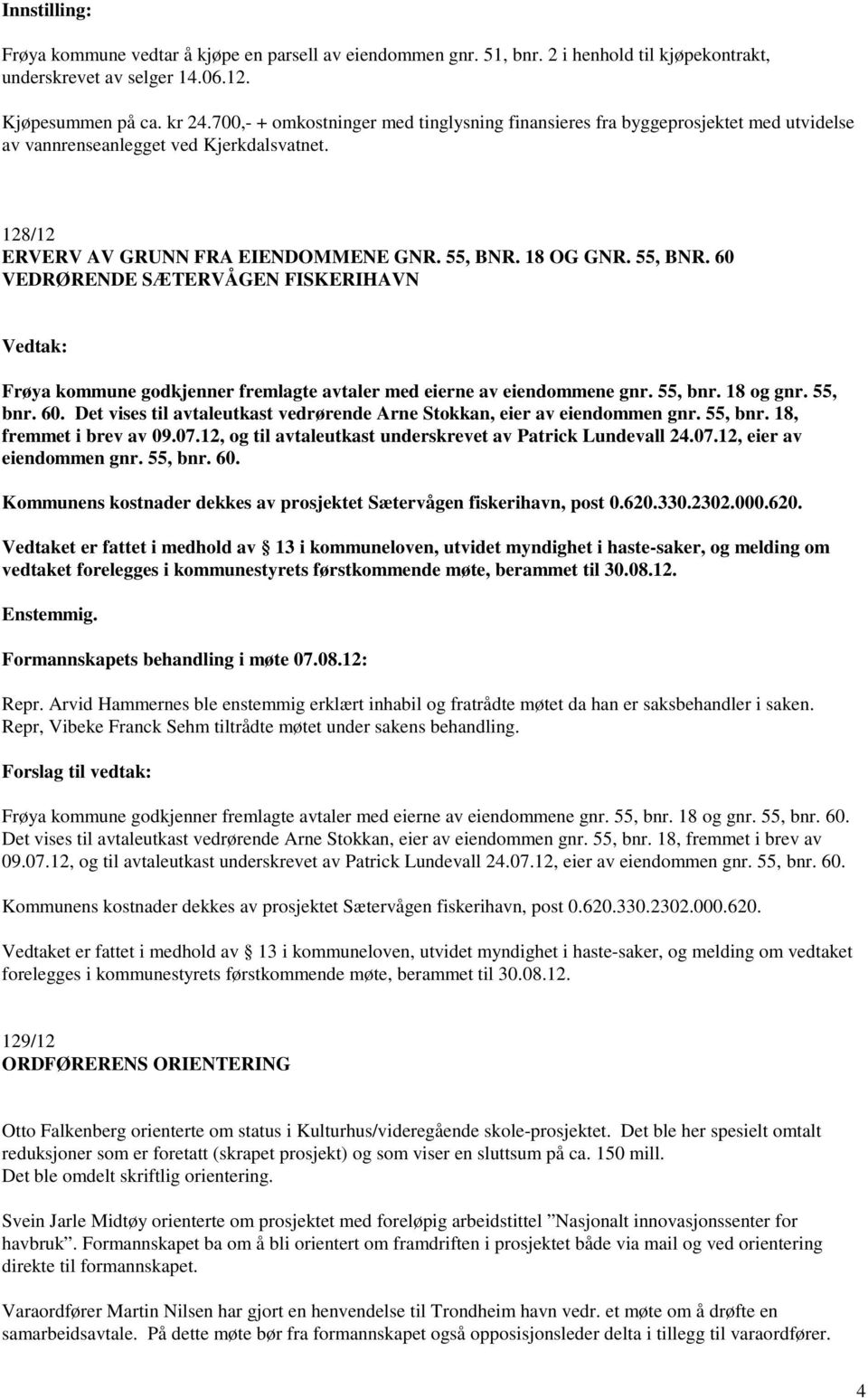 18 OG GNR. 55, BNR. 60 VEDRØRENDE SÆTERVÅGEN FISKERIHAVN Vedtak: Frøya kommune godkjenner fremlagte avtaler med eierne av eiendommene gnr. 55, bnr. 18 og gnr. 55, bnr. 60. Det vises til avtaleutkast vedrørende Arne Stokkan, eier av eiendommen gnr.