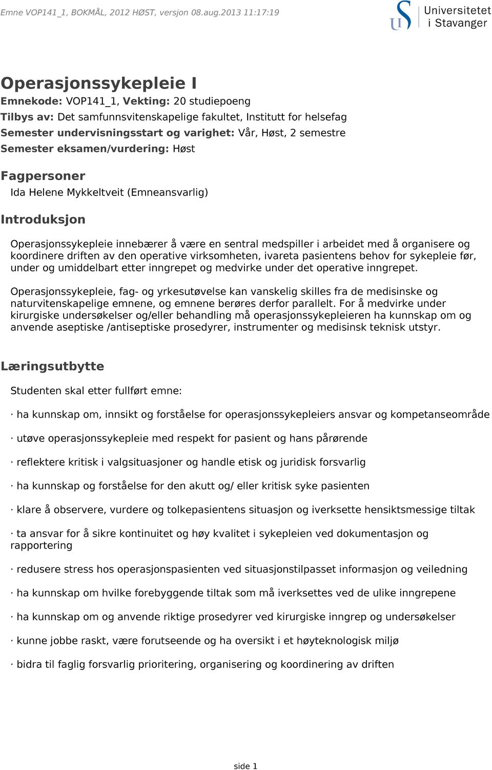 Høst, 2 semestre Semester eksamen/vurdering: Høst Fagpersoner Ida Helene Mykkeltveit (Emneansvarlig) Introduksjon Operasjonssykepleie innebærer å være en sentral medspiller i arbeidet med å